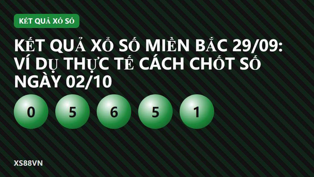 Kết quả xổ số miền Bắc 29/09: Ví dụ thực tế cách chốt số ngày 02/10
