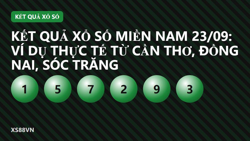 Kết quả xổ số miền Nam 23/09: Ví dụ thực tế từ Cần Thơ, Đồng Nai, Sóc Trăng