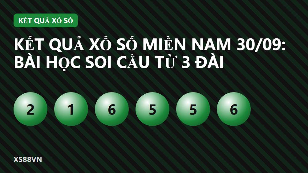 Kết quả xổ số miền Nam 30/09: bài học soi cầu từ 3 đài