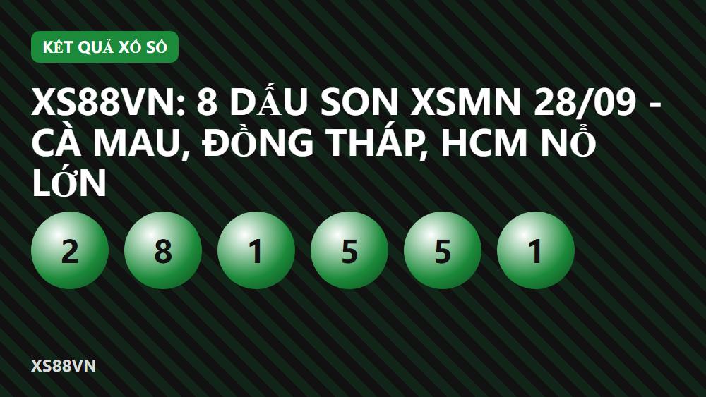 XS88VN: 8 dấu son XSMN 28/09 - Cà Mau, Đồng Tháp, HCM nổ lớn