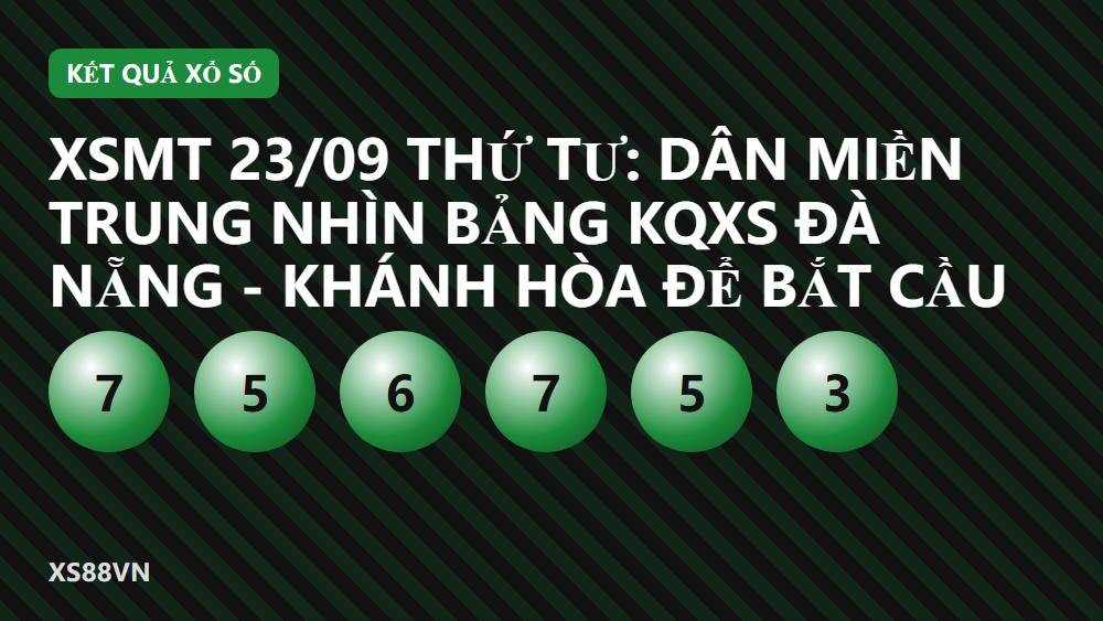 XSMT 23/09 thứ Tư: dân miền Trung nhìn bảng KQXS Đà Nẵng - Khánh Hòa để bắt cầu
