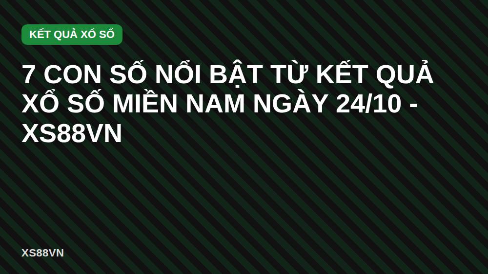 7 con số nổi bật từ kết quả xổ số miền Nam ngày 24/10 - XS88VN