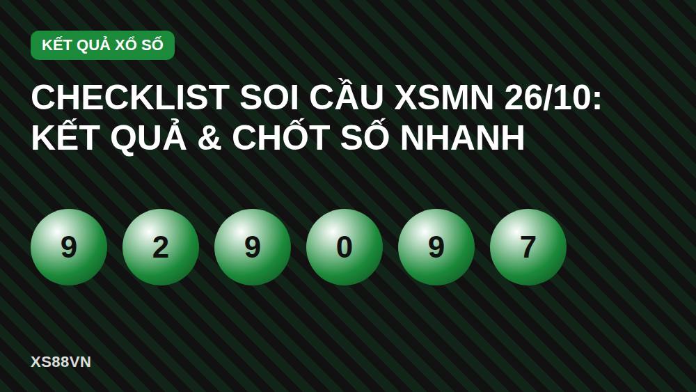 Checklist Soi Cầu XSMN 26/10: Kết Quả & Chốt Số Nhanh