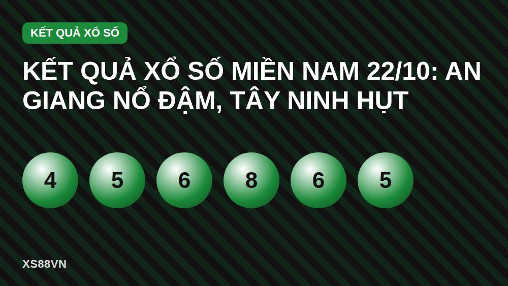 Kết quả xổ số miền Nam 22/10: An Giang nổ đậm, Tây Ninh hụt