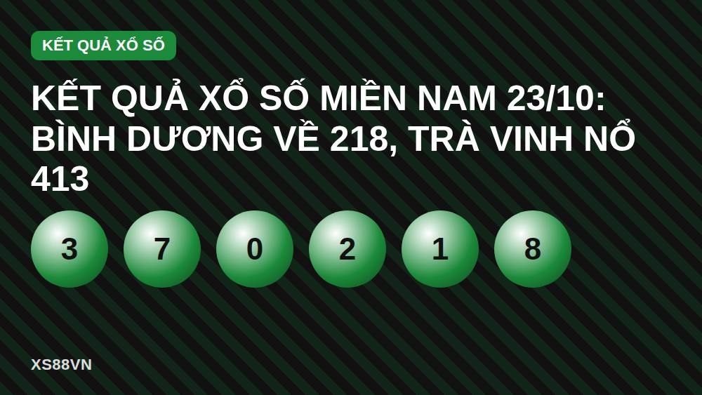 Kết quả xổ số miền Nam 23/10: Bình Dương về 218, Trà Vinh nổ 413