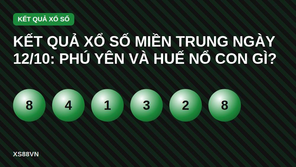 Kết quả xổ số miền Trung ngày 12/10: Phú Yên và Huế nổ con gì?