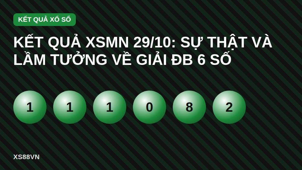 Kết quả XSMN 29/10: Sự thật và lầm tưởng về giải ĐB 6 số