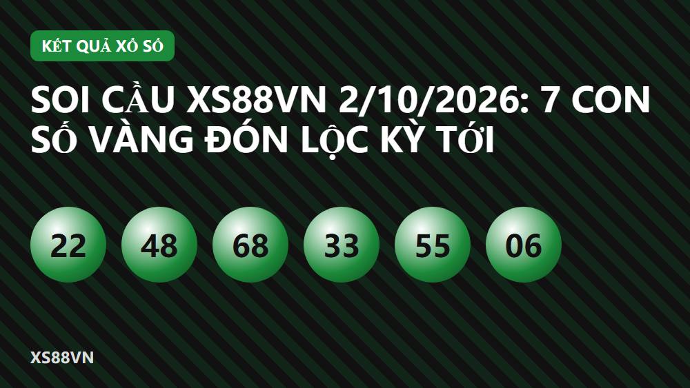 Soi cầu XS88VN 2/10/2026: 7 con số vàng đón lộc kỳ tới