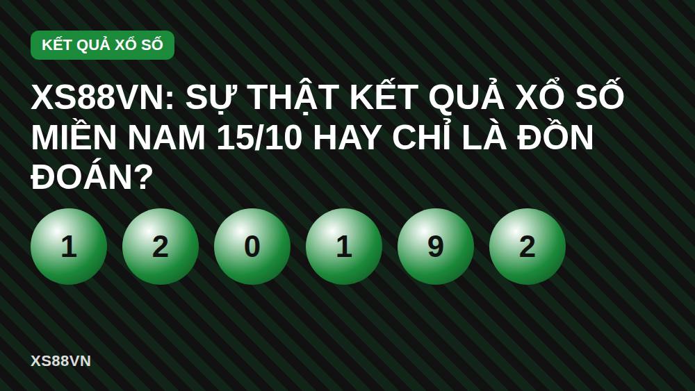 XS88VN: Sự thật kết quả xổ số miền Nam 15/10 hay chỉ là đồn đoán?
